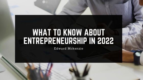 What to Know About Entrepreneurship in 2022