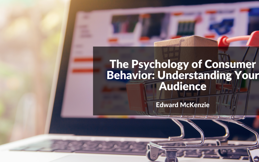 The Psychology of Consumer Behavior: Understanding Your Audience