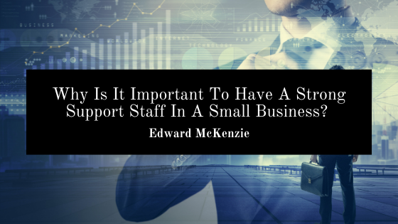 Why Is It Important To Have A Strong Support Staff In A Small Business?