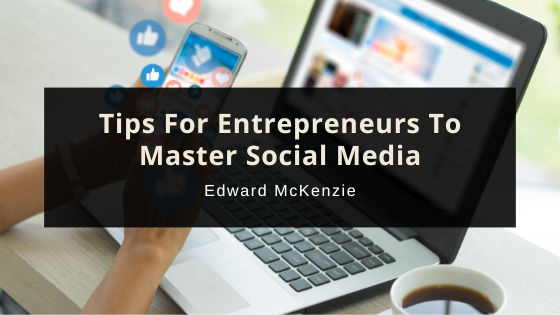 Tips For Entrepreneurs To Master Social Media
