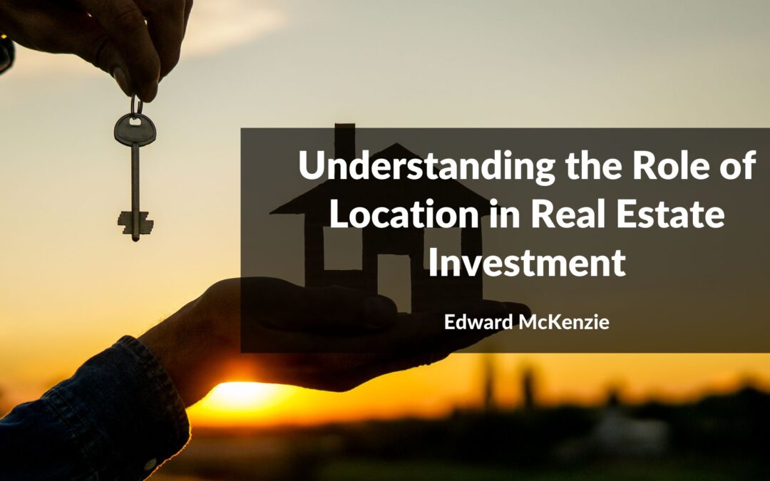 Understanding the Role of Location in Real Estate Investment